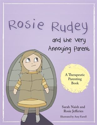 Rosie Rudey and the Very Annoying Parent : A story about a prickly child who is scared of getting close
