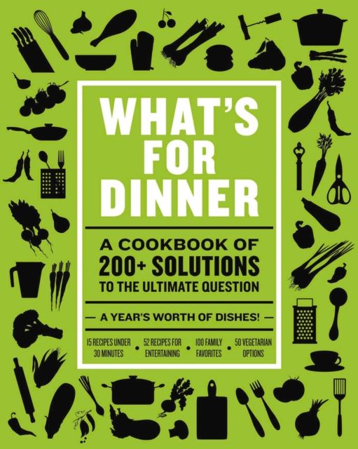 What's for Dinner : Over 200 Seasonal Recipes from Weekend Feasts to Fast Weeknight Meals