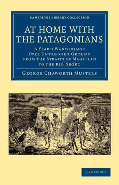 At Home with the Patagonians : A Year's Wanderings over Untrodden Ground from the Straits of Magellan to the Rio Negro
