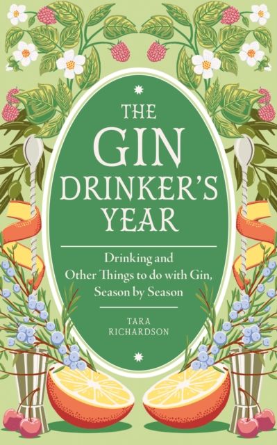 The Gin Drinker's Year : Drinking and Other Things to Do With Gin; Day by Day, Season by Season - A Recipe Book