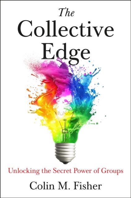 The Collective Edge : Unlocking the Secret Power of Groups