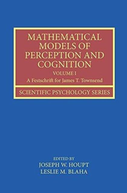 Mathematical Models of Perception and Cognition Volume I : A Festschrift for James T. Townsend