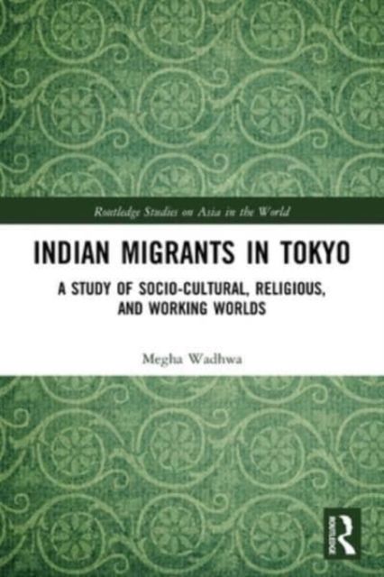 Indian Migrants in Tokyo : A Study of Socio-Cultural, Religious, and Working Worlds