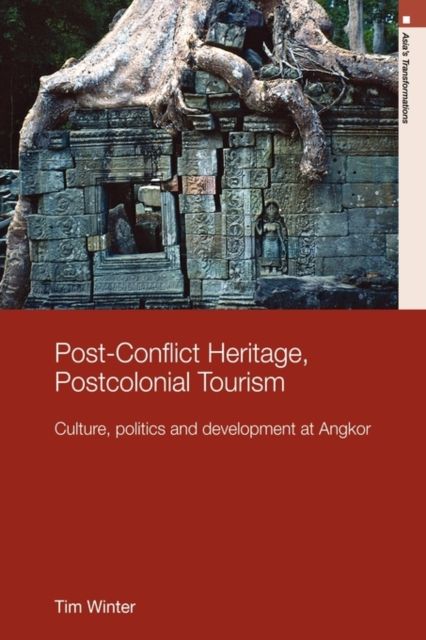 Post-Conflict Heritage, Postcolonial Tourism : Tourism, Politics and Development at Angkor