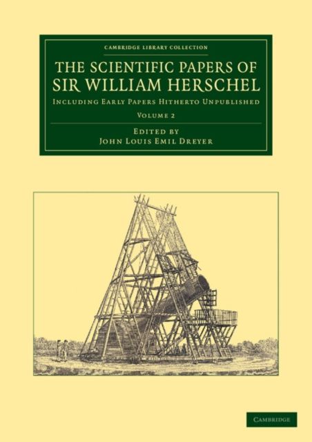 The Scientific Papers of Sir William Herschel: Volume 2 : Including Early Papers Hitherto Unpublished