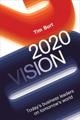 2020 Vision : Today's Business Leaders on Tomorrow's World