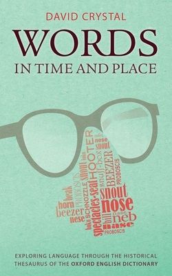 Words in Time and Place : Exploring Language Through the Historical Thesaurus of the Oxford English Dictionary
