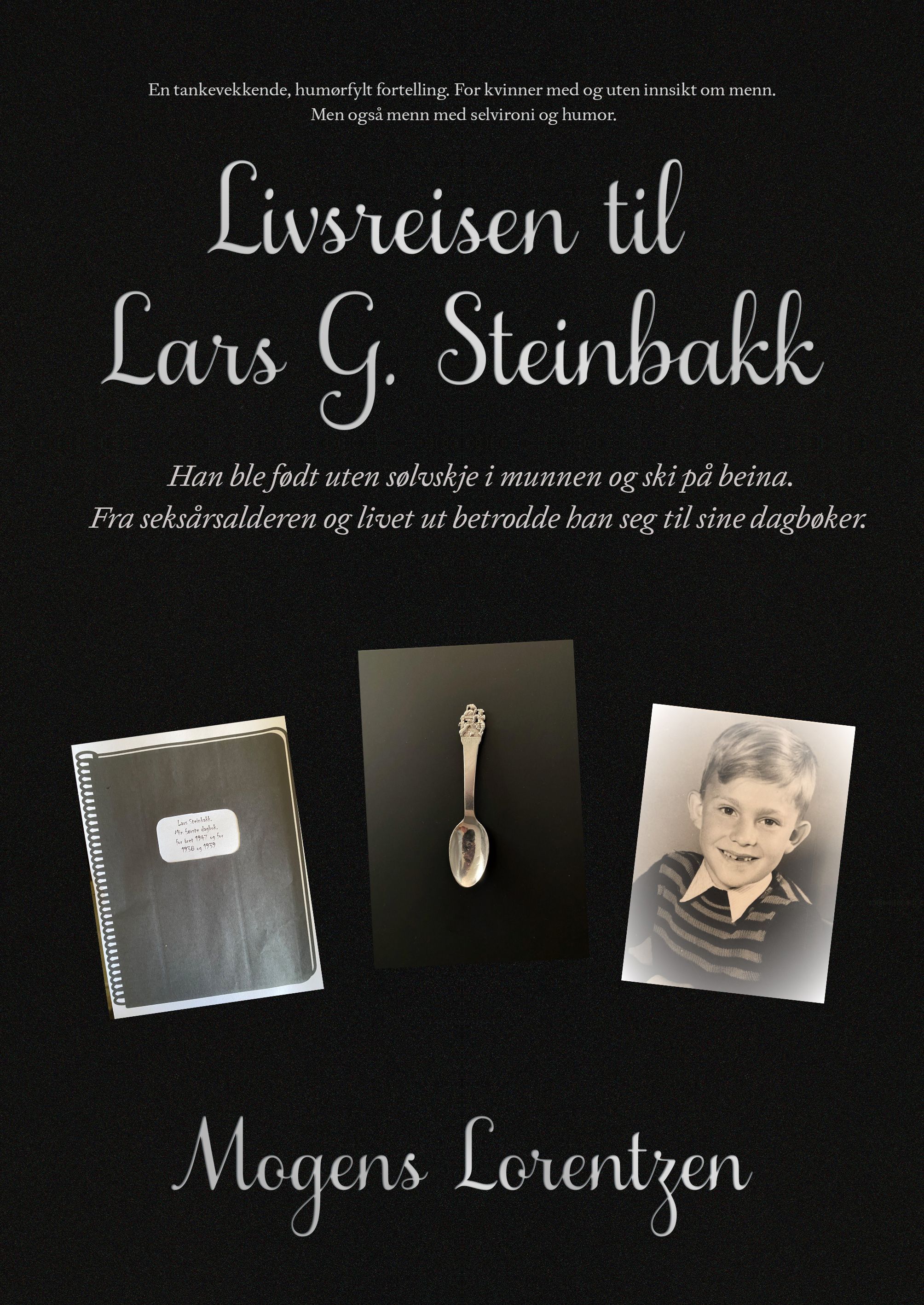 Livsreisen til Lars G. Steinbakk : han ble født uten sølvskje i munnen og ski på beina, fra seksårsalderen og livet ut betrodde han seg til sine dagbøker : en tankevekkende, humørfylt fortelling, for kvinner med og uten innsikt om menn, men også menn med selvironi og humor