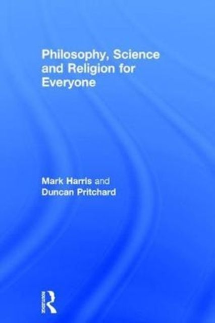 Philosophy, Science and Religion for Everyone