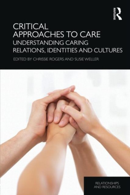 Critical Approaches to Care : Understanding Caring Relations, Identities and Cultures