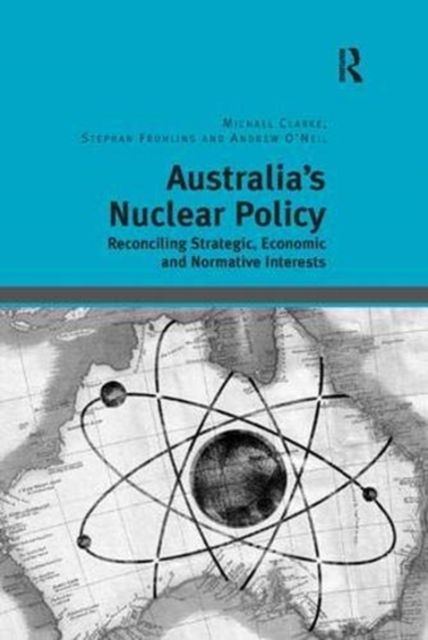 Australia's Nuclear Policy : Reconciling Strategic, Economic and Normative Interests