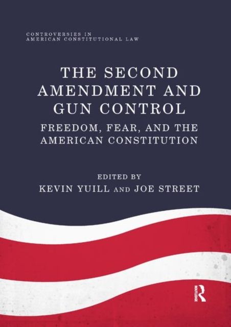 The Second Amendment and Gun Control : Freedom, Fear, and the American Constitution