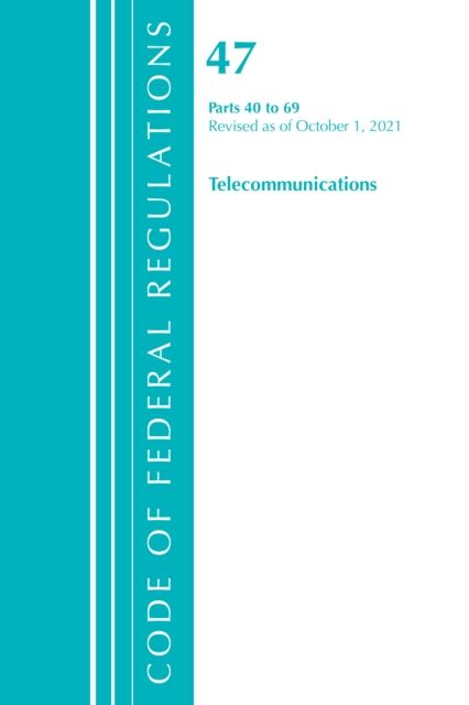 Code of Federal Regulations, Title 47 Telecommunications 40-69, Revised as of October 1, 2021