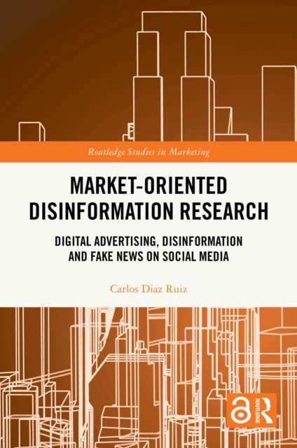Market-Oriented Disinformation Research : Digital Advertising, Disinformation and Fake News on Social Media
