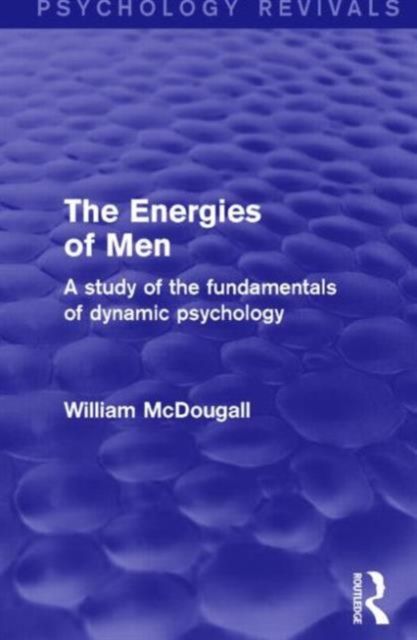 The Energies of Men (Psychology Revivals) : A Study of the Fundamentals of Dynamic Psychology