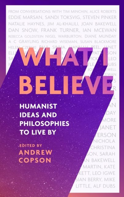 What I Believe : Humanist ideas and philosophies to live by