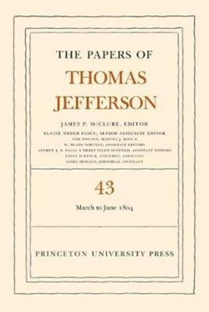 The Papers of Thomas Jefferson, Volume 43 : 11 March to 30 June 1804