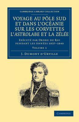 Voyage au Pole Sud et dans l'Oceanie sur les corvettes l'Astrolabe et la Zelee : Execute par ordre du roi pendant les annees 1837–1838–1839–1840