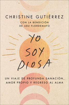 I Am Diosa \ Yo soy Diosa (Spanish edition) : Un viaje de profunda sanacion, amor propio y regreso al alma