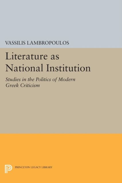 Literature as National Institution : Studies in the Politics of Modern Greek Criticism