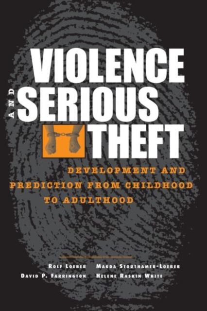 Violence and Serious Theft : Development and Prediction from Childhood to Adulthood