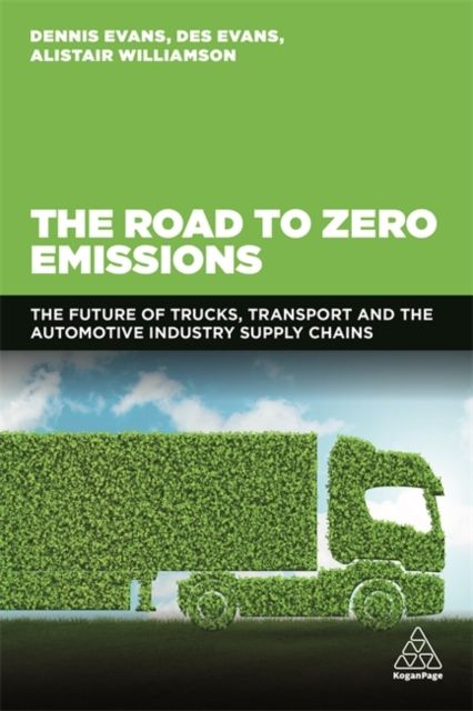 The Road to Zero Emissions : The Future of Trucks, Transport and Automotive Industry Supply Chains