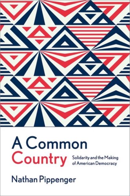 A Common Country : Solidarity and the Making of American Democracy