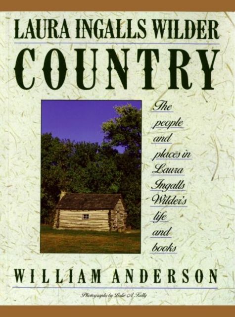 Laura Ingalls Wilder Country : The People and places in Laura Ingalls Wilder's life and books