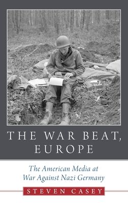 The War Beat, Europe : The American Media at War Against Nazi Germany