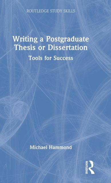 Writing a Postgraduate Thesis or Dissertation : Tools for Success