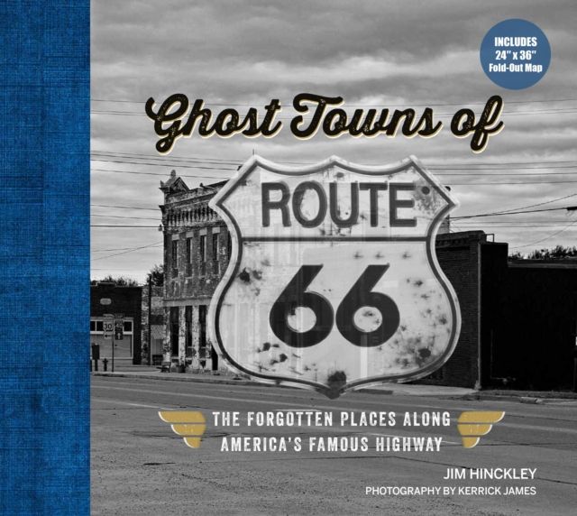Ghost Towns of Route 66 : The Forgotten Places Along America’s Famous Highway - Includes 24in x 36in Fold-out Map