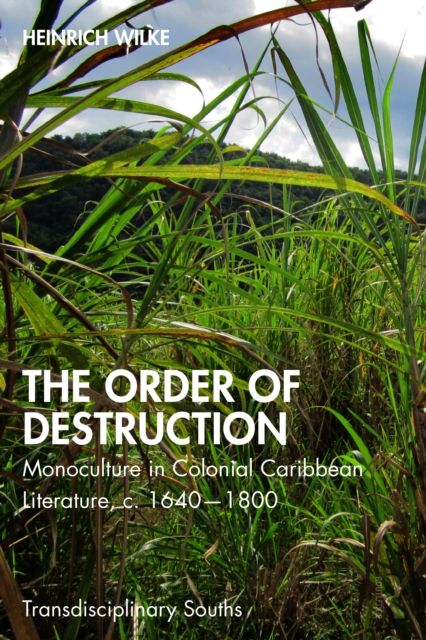 The Order of Destruction : Monoculture in Colonial Caribbean Literature, c. 1640-1800