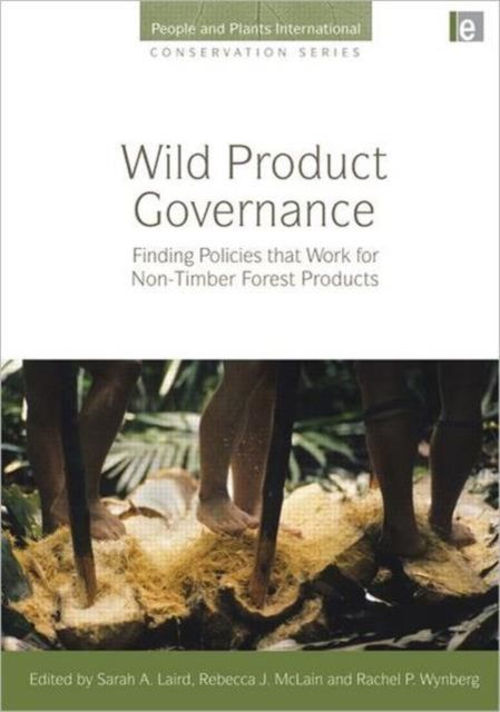 Wild Product Governance : Finding Policies that Work for Non-Timber Forest Products