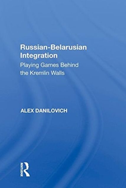 Russian-Belarusian Integration : Playing Games Behind the Kremlin Walls
