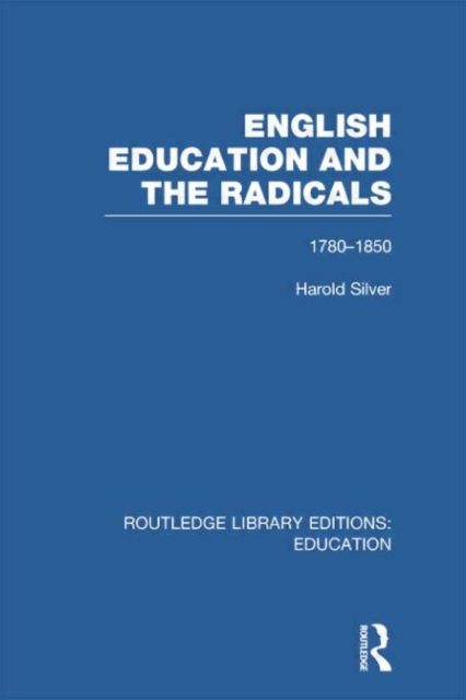English Education and the Radicals (RLE Edu L) : 1780-1850