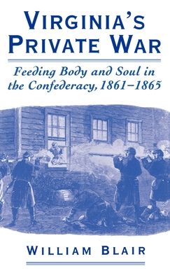 Virginia's Private War : Feeding Body and Soul in the Confederacy, 1861-1865