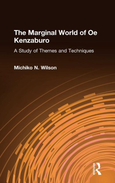 The Marginal World of Oe Kenzaburo: A Study of Themes and Techniques : A Study of Themes and Techniques