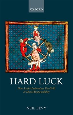 Hard Luck : How Luck Undermines Free Will and Moral Responsibility