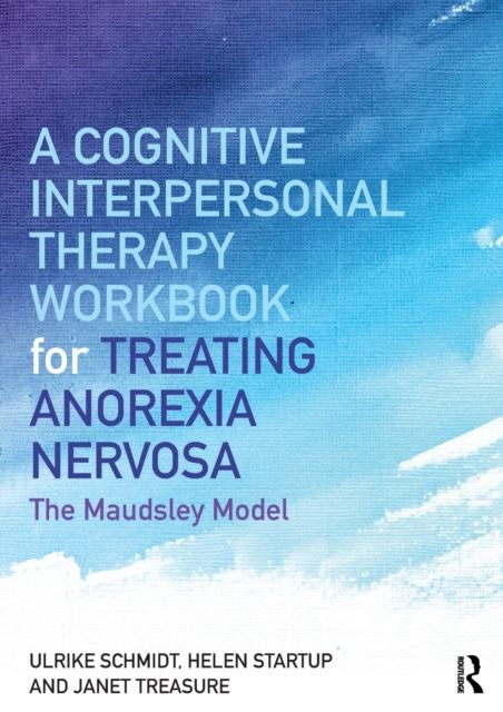 A Cognitive-Interpersonal Therapy Workbook for Treating Anorexia Nervosa : The Maudsley Model