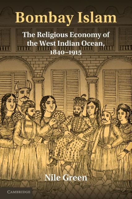 Bombay Islam : The Religious Economy of the West Indian Ocean, 1840–1915