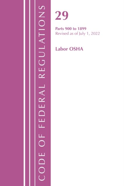 Code of Federal Regulations, TITLE 29 LABOR OSHA 900-1899, Revised as of July 1, 2022