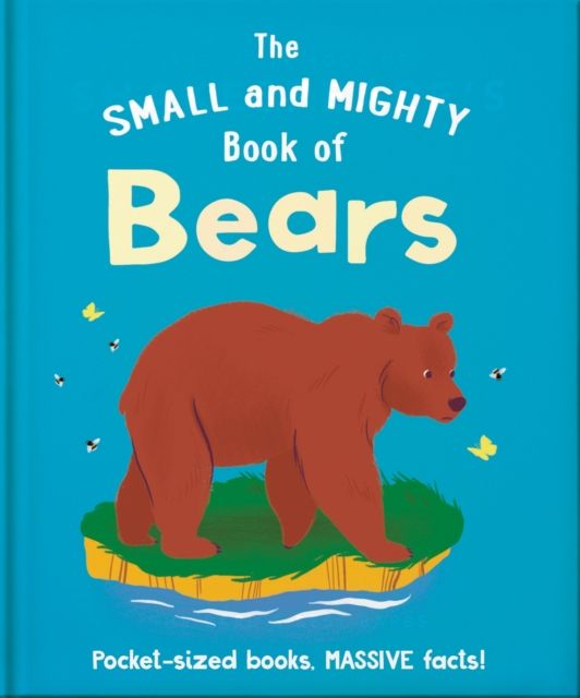The Small and Mighty Book of Bears : Pocket-sized books, MASSIVE facts!