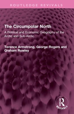 The Circumpolar North : A Political and Economic Geography of the Arctic and Sub-Arctic