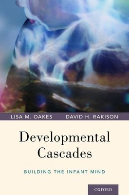 Developmental Cascades : Building the Infant Mind