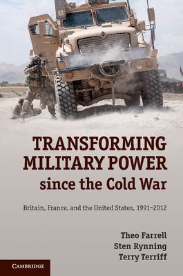Transforming Military Power since the Cold War : Britain, France, and the United States, 1991–2012