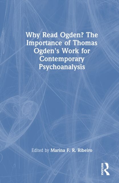 Forsidebilde av Why Read Ogden? The Importance of Thomas Ogden's Work for Contemporary Psychoanalysis