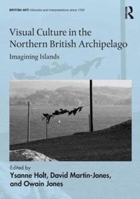 Visual Culture in the Northern British Archipelago : Imagining Islands