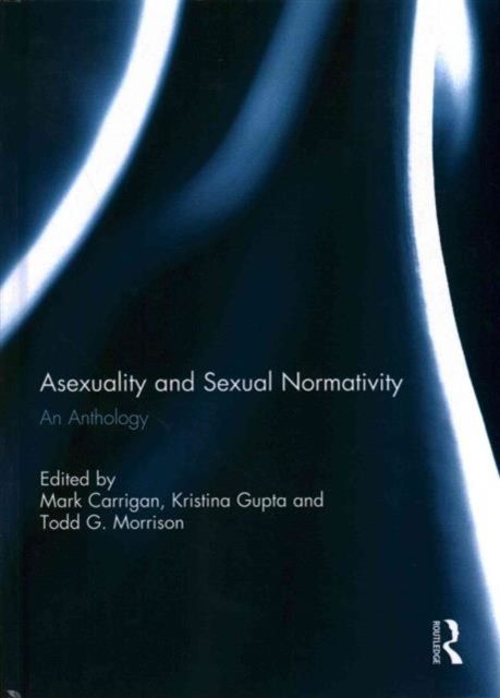 Asexuality and Sexual Normativity : An Anthology