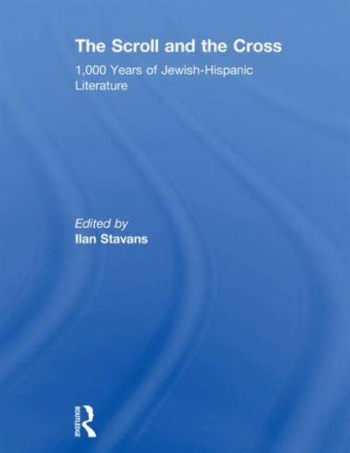 The Scroll and the Cross : 1,000 Years of Jewish-Hispanic Literature