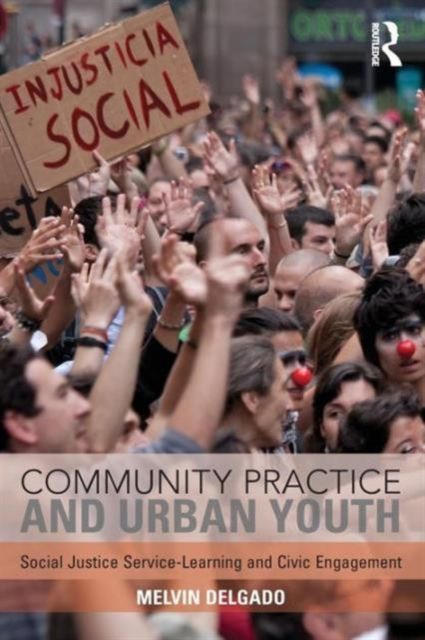 Community Practice and Urban Youth : Social Justice Service-Learning and Civic Engagement